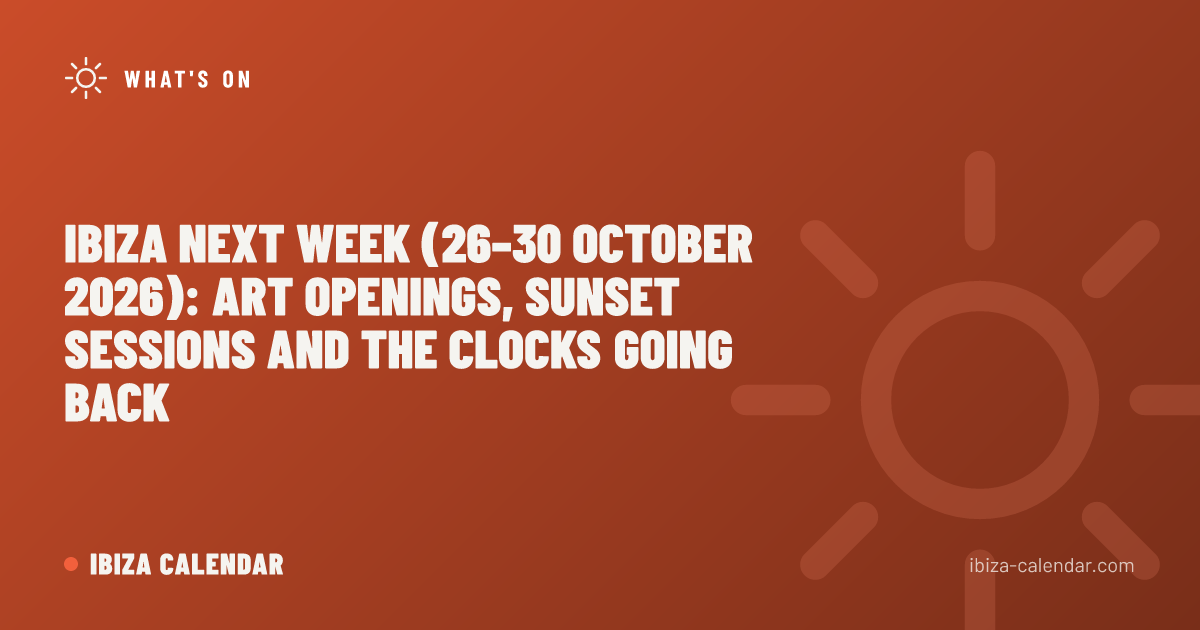 Ibiza Next Week (26–30 October 2026): Art Openings, Sunset Sessions and the Clocks Going Back